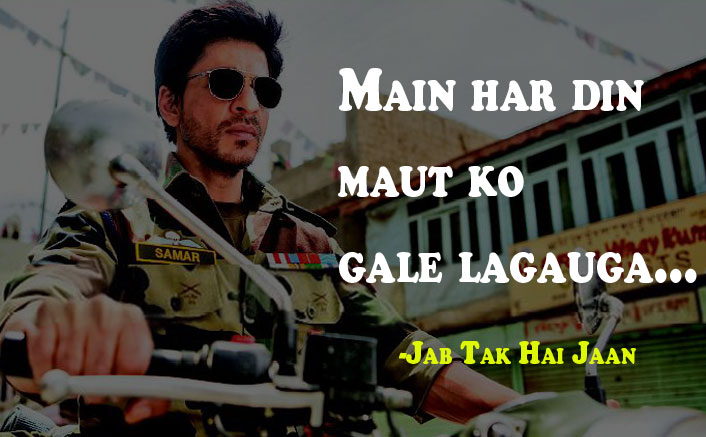 Main har din maut ko gale lagauga Jab Tak Hai Jaan Dialogue